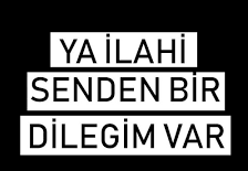 Ya ilahi senden bir dileğim var 